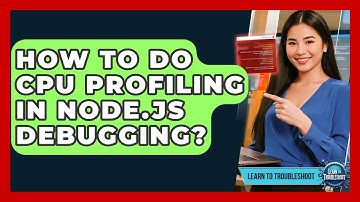 How To Do CPU Profiling In Node.js Debugging? - Learn To Troubleshoot