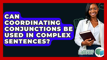 Can Coordinating Conjunctions Be Used In Complex Sentences? - The Language Library