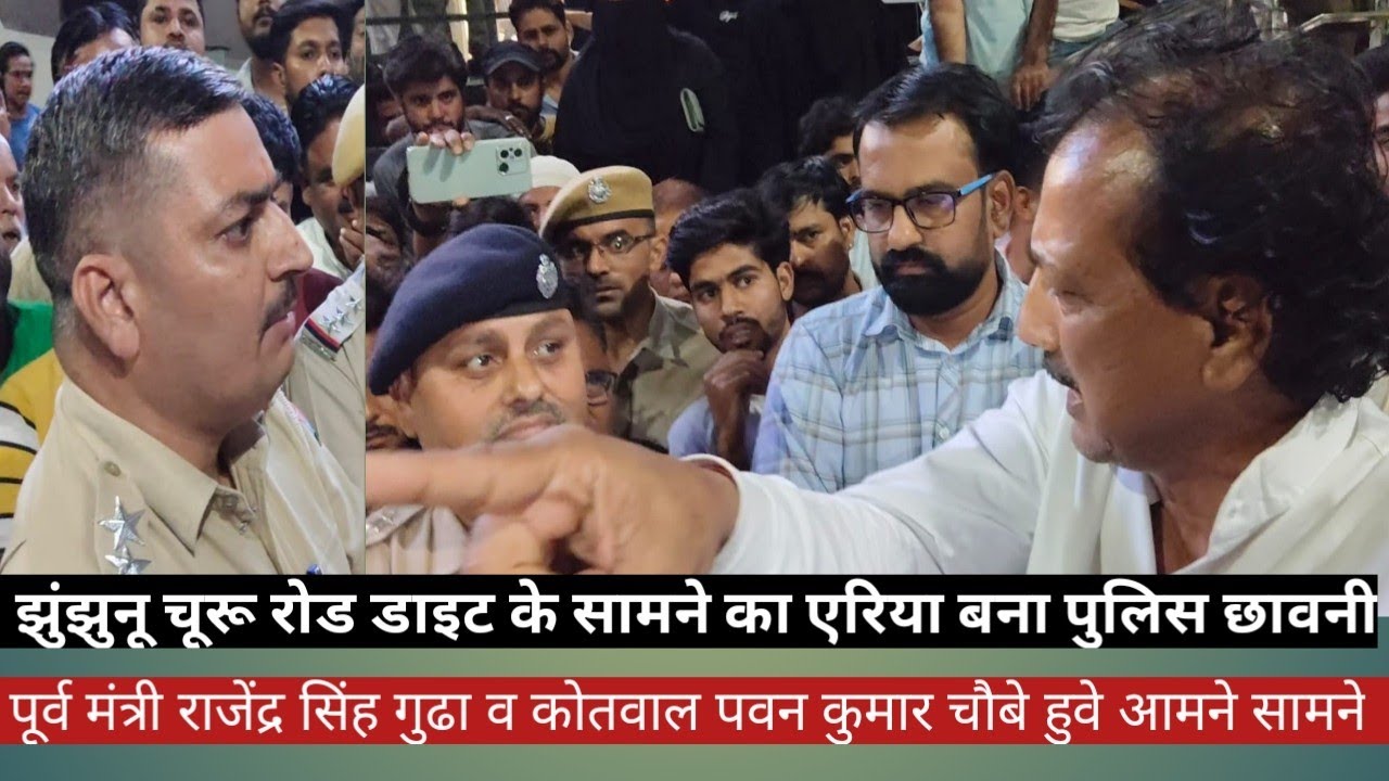 पूर्व मंत्री राजेंद्र सिंह गुढा और झुंझुनू कोतवाल आमने सामने डीएसपी ने की समझाइश दोनों को किया शांत
