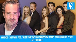 Friends cast will feel ‘huge void’ without Matthew Perry at reunion 20 years after finale
