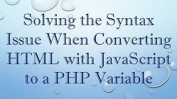 Solving the Syntax Issue When Converting HTML with JavaScript to a PHP Variable