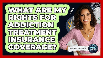What Are My Rights For Addiction Treatment Insurance Coverage? - Mind Over Substance