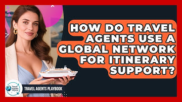 How Do Travel Agents Use A Global Network For Itinerary Support? - Travel Agents Playbook