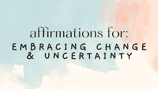 EMBRACE CHANGE! Effective Affirmations For WELCOMING Change And Uncertainty