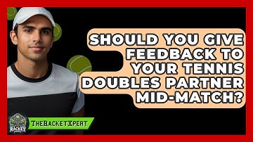 Should You Give Feedback To Your Tennis Doubles Partner Mid-match? - The Racket Xpert