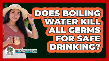 Does Boiling Water Kill All Germs For Safe Drinking?