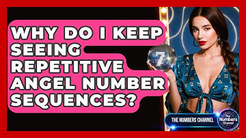 Why Do I Keep Seeing Repetitive Angel Number Sequences? - The Numbers Channel