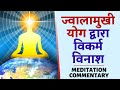 ज्वालामुखी योग द्वारा विकर्म विनाश | बहुत शक्तिशाली योग कमेंट्री | Meditation Commentary