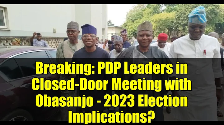 Breaking: PDP Leaders in Closed-Door Meeting with Obasanjo - 2023 Election Implications?