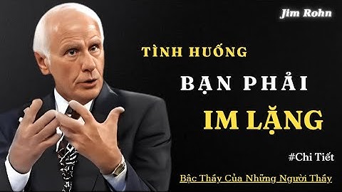 Jim Rohn : Học Cách IM LẶNG trong những tình huống này ( chi tiết )