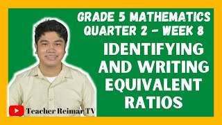 IDENTIFYING AND WRITING EQUIVALENT RATIOS | MATH 5 | QUARTER 2 - WEEK 8
