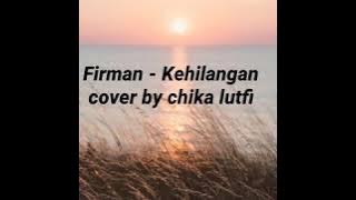 Lirik lagu Firman - kehilangan (cover by chika lutfi)