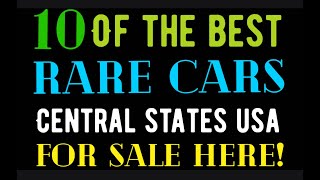 10 OF THE BEST RARE CARS FOUND IN THE CENTRAL STATES USA  FOR SALE HERE IN THIS VIDEO!
