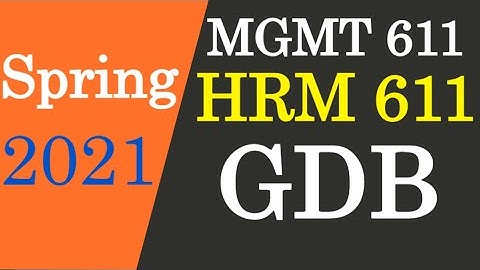 MGMT 611 HRM 611 GDB Solution Spring 2021