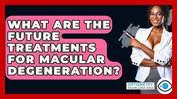 What Are The Future Treatments For Macular Degeneration? - Optometry Knowledge Base