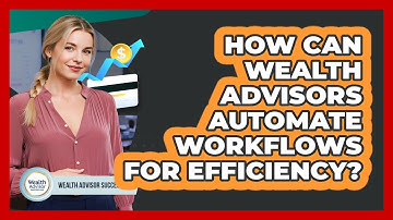 How Can Wealth Advisors Automate Workflows For Efficiency? - Wealth Advisor Success Hub