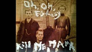 Oh Oh Ecstasy - Kill Me, Mama EP