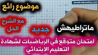 امتحان متوقع في الرياضيات لشهادة التعليم الابتدائي مع الحل و الشرح(4) / الخامسة ابتدائي 2021