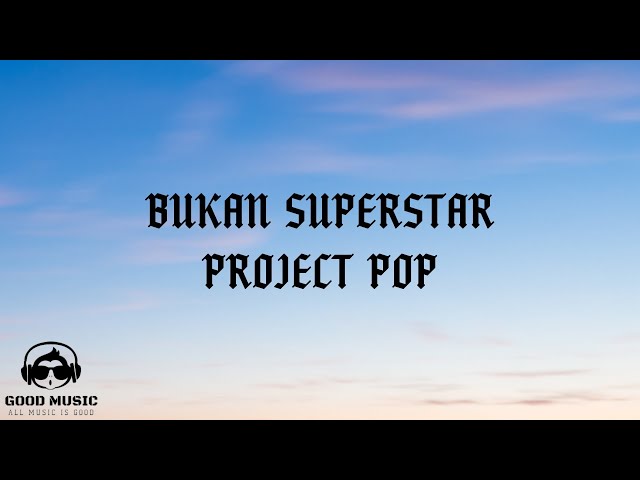 BUKAN SUPERSTAR – PROJECT POP │ LIRIK class=