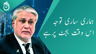 All our focus is on the budget, challenges will be overcome soon: Ishaq Dar - Aaj News