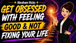 Get Obsessed With Feeling Good & Not Fixing Your Life ✨Abraham Hicks 2026 New