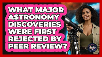 What Major Astronomy Discoveries Were First Rejected By Peer Review? - Astronomy Made Simple