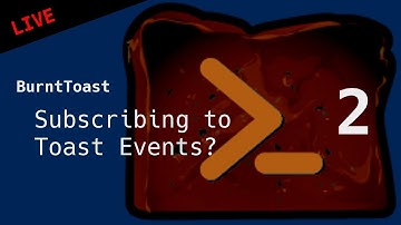 Subscribing to Toast Events? - BurntToast PowerShell Module #2