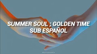 Summer Soul ; Golden Time (Sub. Español)