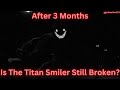 After 3 months is the titan smiler still broken