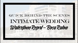 Quick BTS - Intimate Wedding -Waterstone Resort & Marina,Boca Raton, FL