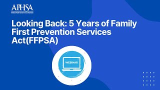 "Looking Back: 5 Years of Family First Prevention Services Act (FFPSA)" | APHSA Webinar