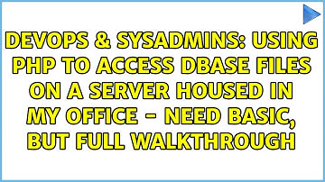 Using PHP to access dBase files on a server housed in my office - Need basic, but full walkthrough