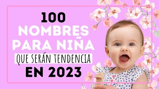 100 NOMBRES PARA NIÑA que serán tendencia en 2023.
