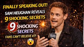 FINALLY SPEAKING OUT! Sam Heughan Reveals 9 Shocking Secrets – Fans Can’t Believe #7!