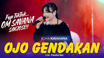 OJO GENDAKAN - ICHA KISWARA | OM SAVANA SAKJOSE