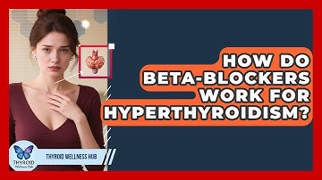 How Do Beta-Blockers Work For Hyperthyroidism? - Thyroid Wellness Hub