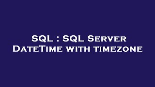 SQL : SQL Server DateTime with timezone