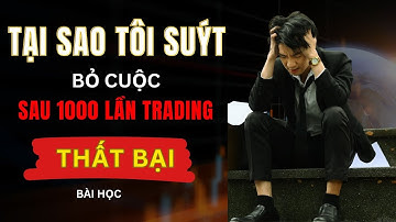 Tại Sao Tôi Suýt Bỏ Cuộc Sau 1000 Lần Thất Bại Trong Trading | Ký Sự Trading