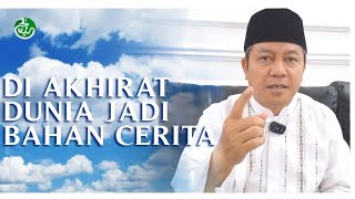 KELAK DI AKHIRAT NANTI DUNIA JADI BAHAN CERITA - USTADZ BUDIMAN AL HANIF
