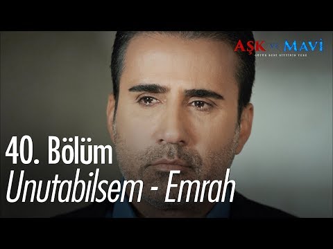 Unutabilsem - Emrah - Aşk ve Mavi 40. Bölüm