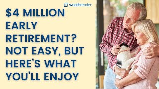 $4 Million Early Retirement? Not Easy, But Here’s What You’ll Enjoy