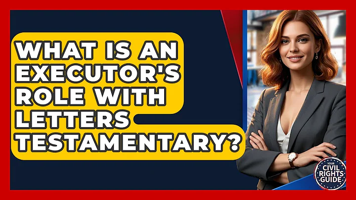 What Is An Executor's Role With Letters Testamentary? - Your Civil Rights Guide