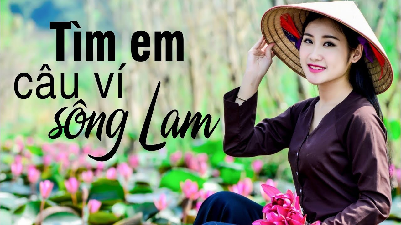 Tìm Em Câu Ví Sông Lam, Lỡ Hẹn Với Dòng Lam, Câu Đợi Câu Chờ - Dân ca xứ Nghệ đặc biệt hay