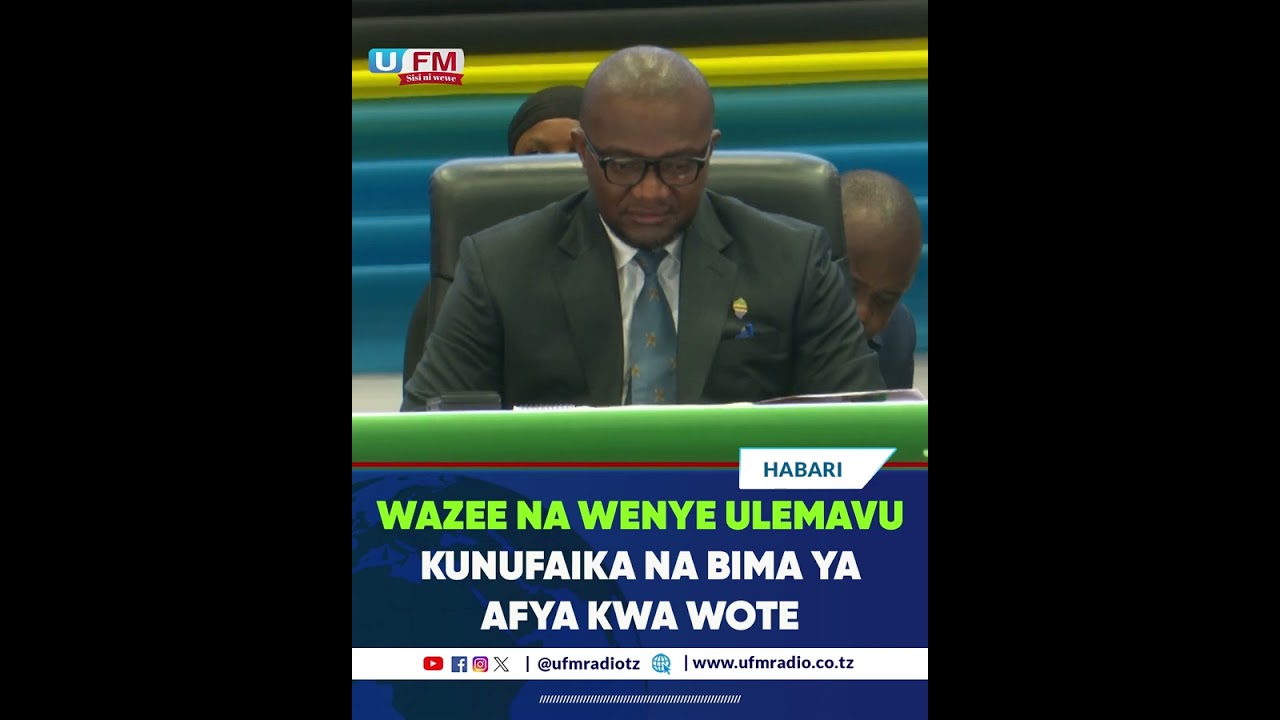 BIMA YA AFYA KWA WOTE KUANZA JUMATATU IJAYO, WAZEE NA WENYE ULEMAVU KUNUFAIKA