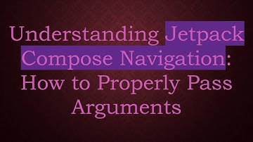Understanding Jetpack Compose Navigation: How to Properly Pass Arguments