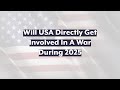 2025: Will USA Directly Get Involved In A War?