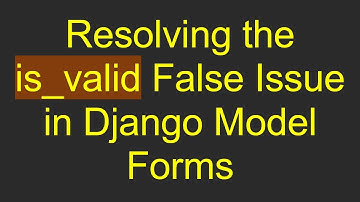 Resolving the is_valid False Issue in Django Model Forms