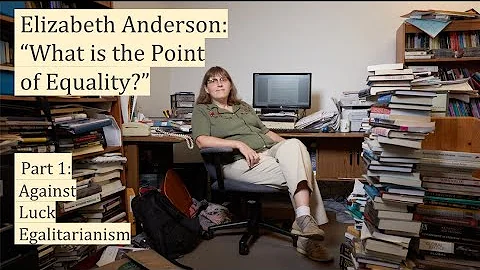 Elizabeth Anderson's "What is the Point of Eqaulity?" - Part I: Against Luck Egalitarianism