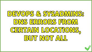 DevOps & SysAdmins: DNS errors from certain locations, but not all