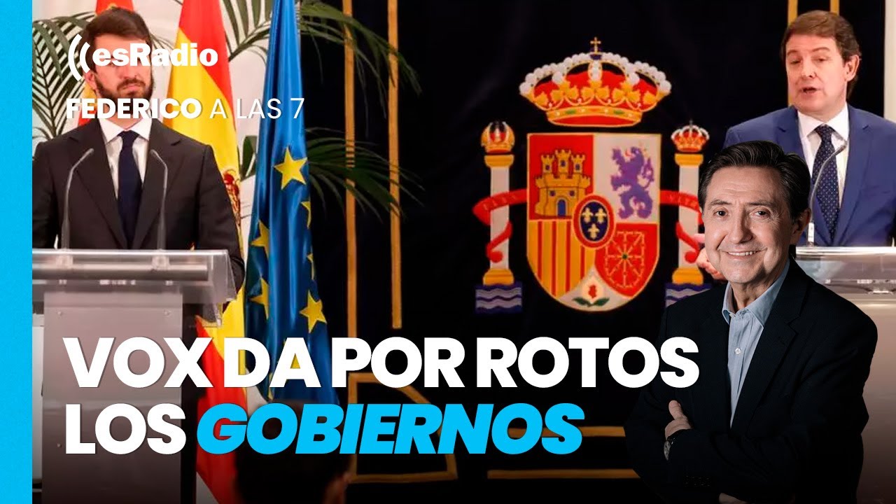 Federico a las 7: Vox da por rotos los gobiernos autonómicos con el PP ...